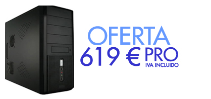 OFERTA PC PRO. 699 &euro; IVA INCLUIDO