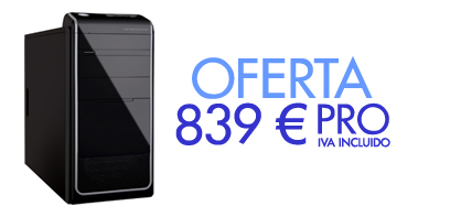 OFERTA PC PRO.839 &euro; IVA INCLUIDO